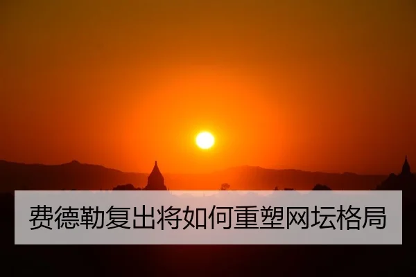 费德勒复出将如何重塑网坛格局